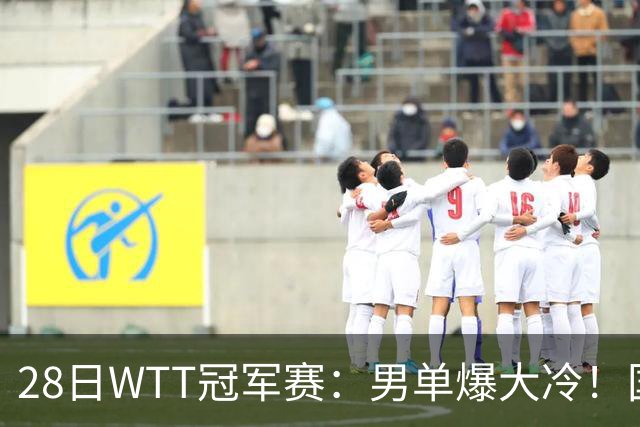 28日WTT冠军赛：男单爆大冷！国乒劲敌2：3出局，周启豪创奇迹